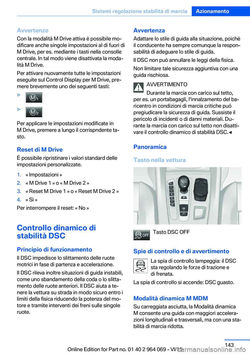 BMW X6 M 2016  Libretti Di Uso E manutenzione (in Italian) AvvertenzeCon la modalità M Drive attiva è possibile mo‐
dificare anche singole impostazioni al di fuori di
M Drive, per es. mediante i tasti nella consolle
centrale. In tal modo viene disattivata
