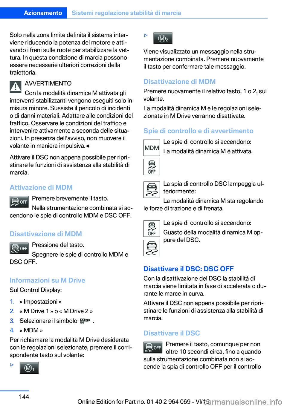 BMW X6 M 2016  Libretti Di Uso E manutenzione (in Italian) Solo nella zona limite definita il sistema inter‐
viene riducendo la potenza del motore e atti‐
vando i freni sulle ruote per stabilizzare la vet‐
tura. In questa condizione di marcia possono
es