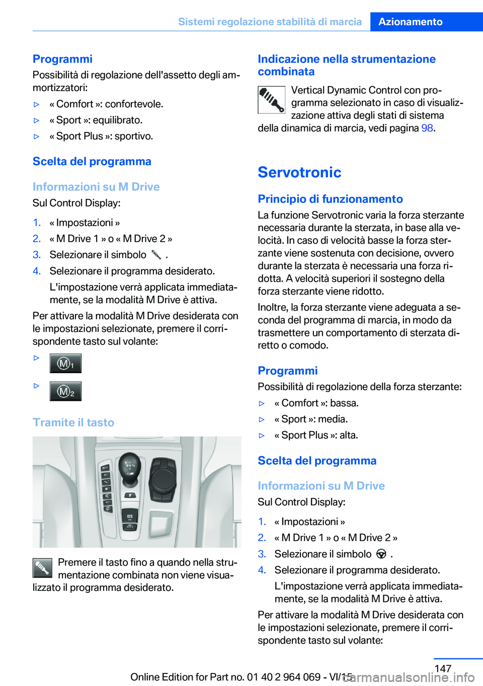 BMW X6 M 2016  Libretti Di Uso E manutenzione (in Italian) ProgrammiPossibilità di regolazione dell'assetto degli am‐
mortizzatori:▷« Comfort »: confortevole.▷« Sport »: equilibrato.▷« Sport Plus »: sportivo.
Scelta del programma
Informazio