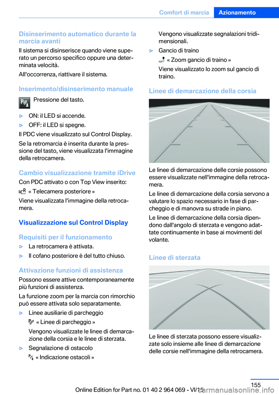 BMW X6 M 2016  Libretti Di Uso E manutenzione (in Italian) Disinserimento automatico durante lamarcia avanti
Il sistema si disinserisce quando viene supe‐
rato un percorso specifico oppure una deter‐
minata velocità.
All'occorrenza, riattivare il sis