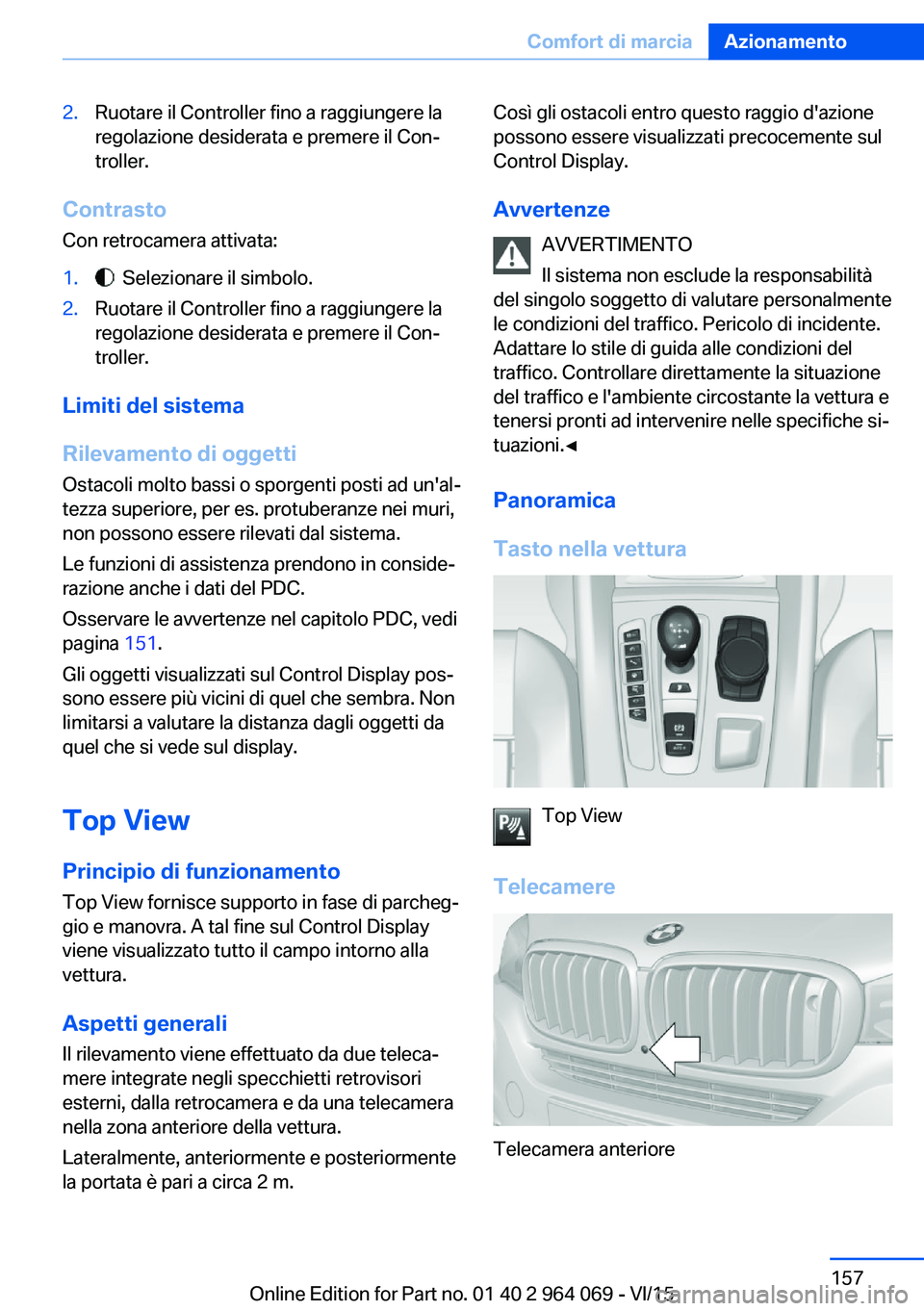 BMW X6 M 2016  Libretti Di Uso E manutenzione (in Italian) 2.Ruotare il Controller fino a raggiungere la
regolazione desiderata e premere il Con‐
troller.
Contrasto
Con retrocamera attivata:
1.  Selezionare il simbolo.2.Ruotare il Controller fino a raggiung
