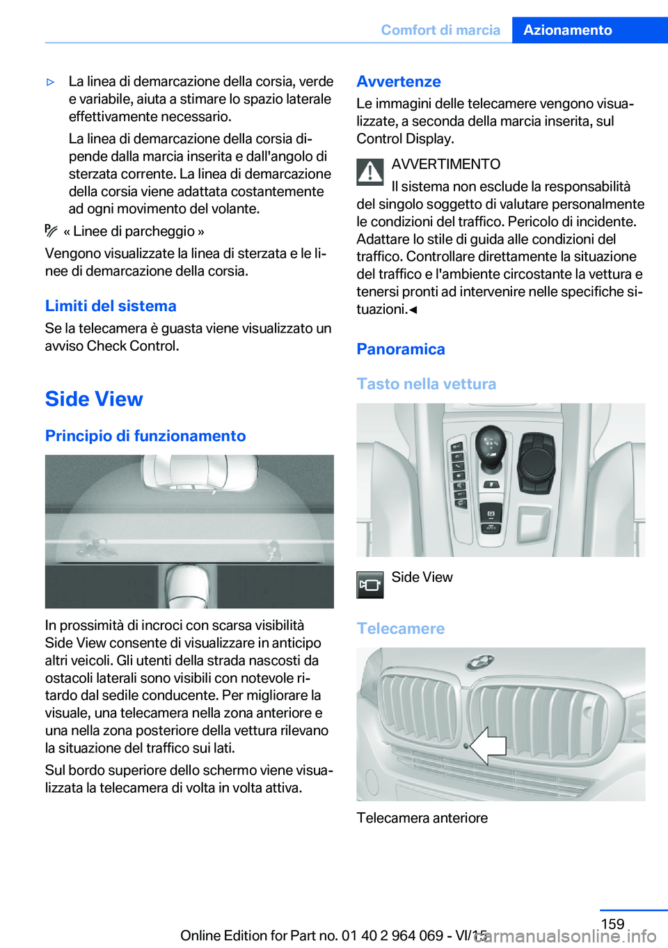BMW X6 M 2016  Libretti Di Uso E manutenzione (in Italian) ▷La linea di demarcazione della corsia, verde
e variabile, aiuta a stimare lo spazio laterale
effettivamente necessario.
La linea di demarcazione della corsia di‐
pende dalla marcia inserita e dal