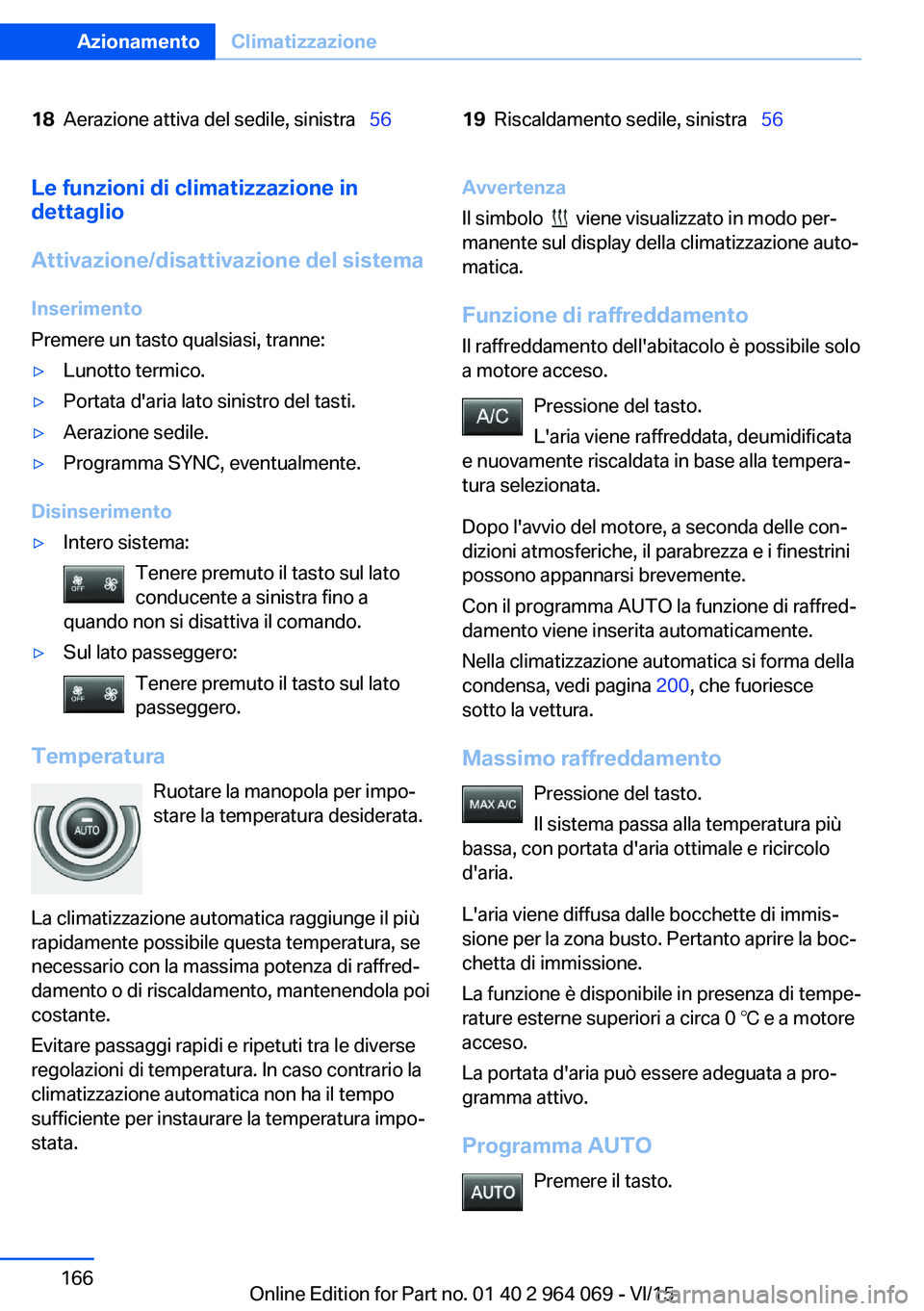 BMW X6 M 2016  Libretti Di Uso E manutenzione (in Italian) 18Aerazione attiva del sedile, sinistra  5619Riscaldamento sedile, sinistra  56Le funzioni di climatizzazione in
dettaglio
Attivazione/disattivazione del sistema
Inserimento
Premere un tasto q