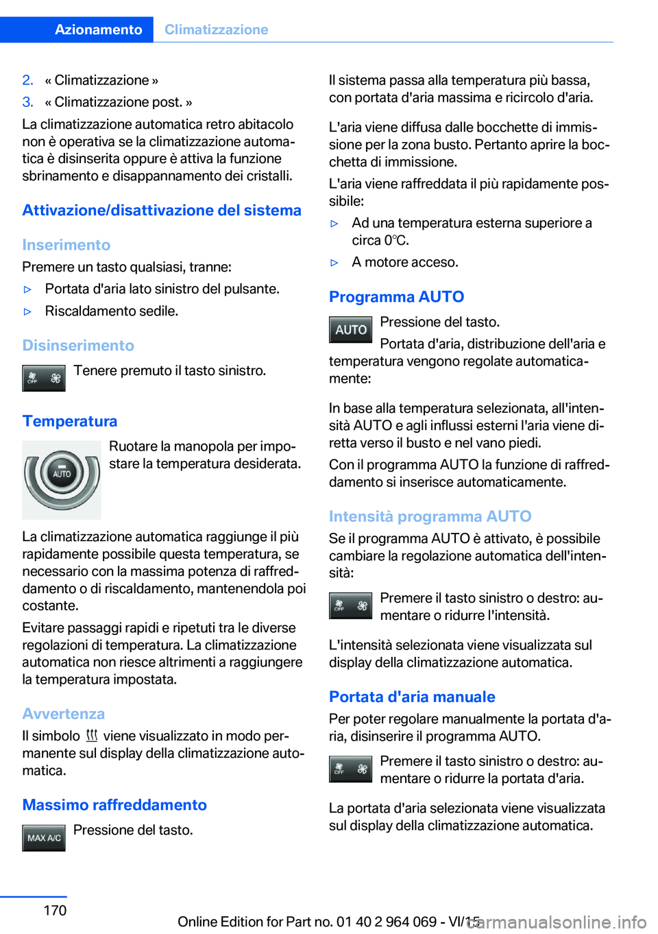 BMW X6 M 2016  Libretti Di Uso E manutenzione (in Italian) 2.« Climatizzazione »3.« Climatizzazione post. »
La climatizzazione automatica retro abitacolo
non è operativa se la climatizzazione automa‐
tica è disinserita oppure è attiva la funzione
sbr