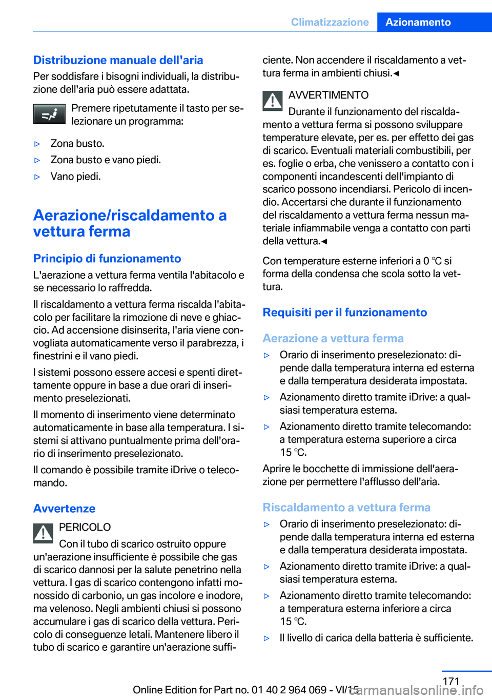 BMW X6 M 2016  Libretti Di Uso E manutenzione (in Italian) Distribuzione manuale dell'ariaPer soddisfare i bisogni individuali, la distribu‐
zione dell'aria può essere adattata.
Premere ripetutamente il tasto per se‐
lezionare un programma:▷Zon