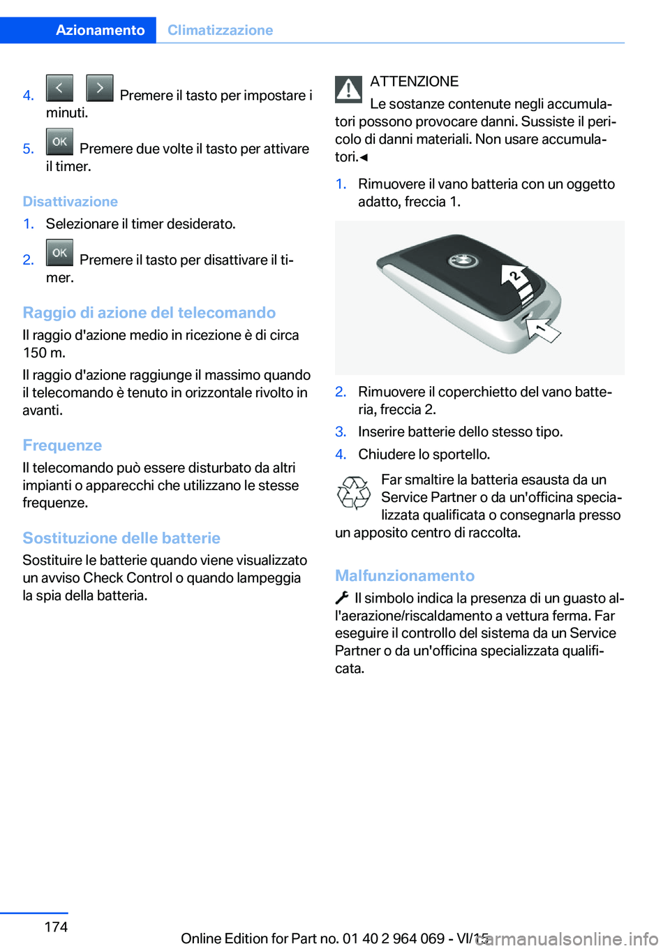 BMW X6 M 2016  Libretti Di Uso E manutenzione (in Italian) 4.      Premere il tasto per impostare i
minuti.5.  Premere due volte il tasto per attivare
il timer.
Disattivazione
1.Selezionare il timer desiderato.2.  Premere il tasto per disattivare il ti‐
mer
