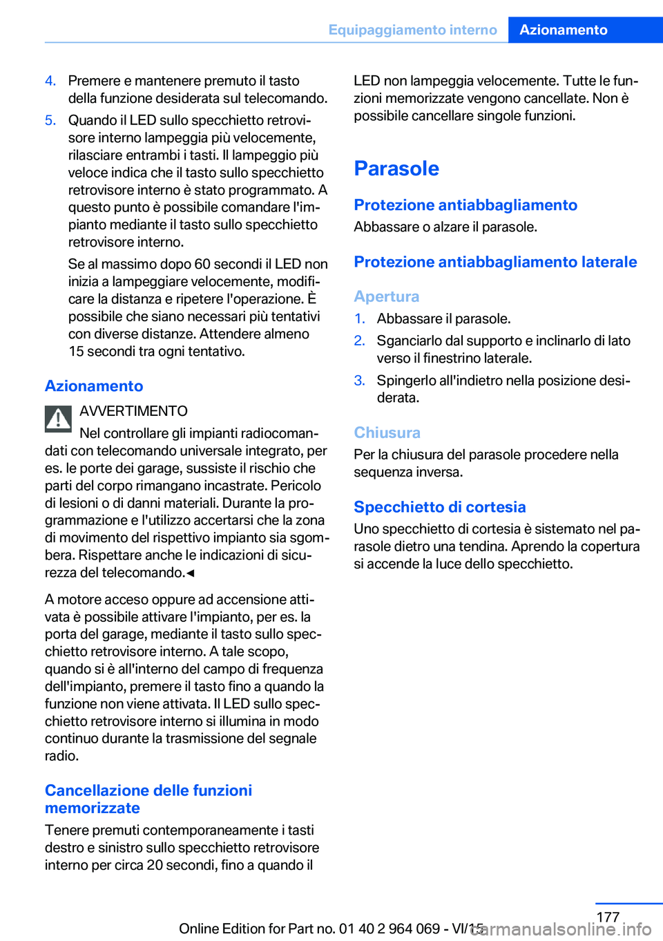 BMW X6 M 2016  Libretti Di Uso E manutenzione (in Italian) 4.Premere e mantenere premuto il tasto
della funzione desiderata sul telecomando.5.Quando il LED sullo specchietto retrovi‐
sore interno lampeggia più velocemente,
rilasciare entrambi i tasti. Il l