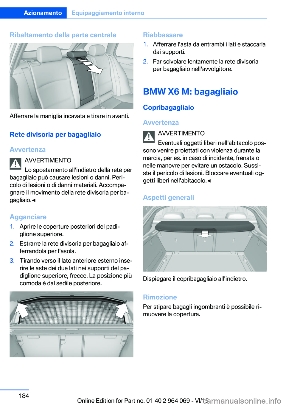 BMW X6 M 2016  Libretti Di Uso E manutenzione (in Italian) Ribaltamento della parte centrale
Afferrare la maniglia incavata e tirare in avanti.Rete divisoria per bagagliaio
Avvertenza AVVERTIMENTO
Lo spostamento all'indietro della rete per
bagagliaio può