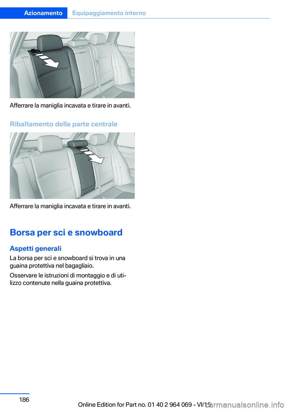 BMW X6 M 2016  Libretti Di Uso E manutenzione (in Italian) Afferrare la maniglia incavata e tirare in avanti.Ribaltamento della parte centrale
Afferrare la maniglia incavata e tirare in avanti.
Borsa per sci e snowboard Aspetti generali
La borsa per sci e sno