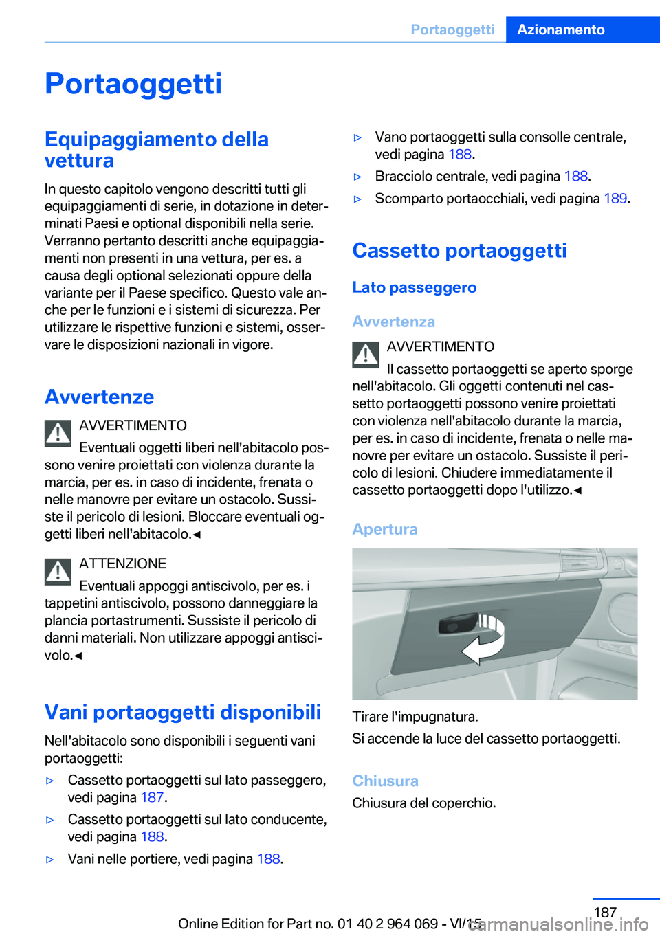 BMW X6 M 2016  Libretti Di Uso E manutenzione (in Italian) PortaoggettiEquipaggiamento dellavettura
In questo capitolo vengono descritti tutti gli
equipaggiamenti di serie, in dotazione in deter‐
minati Paesi e optional disponibili nella serie.
Verranno per