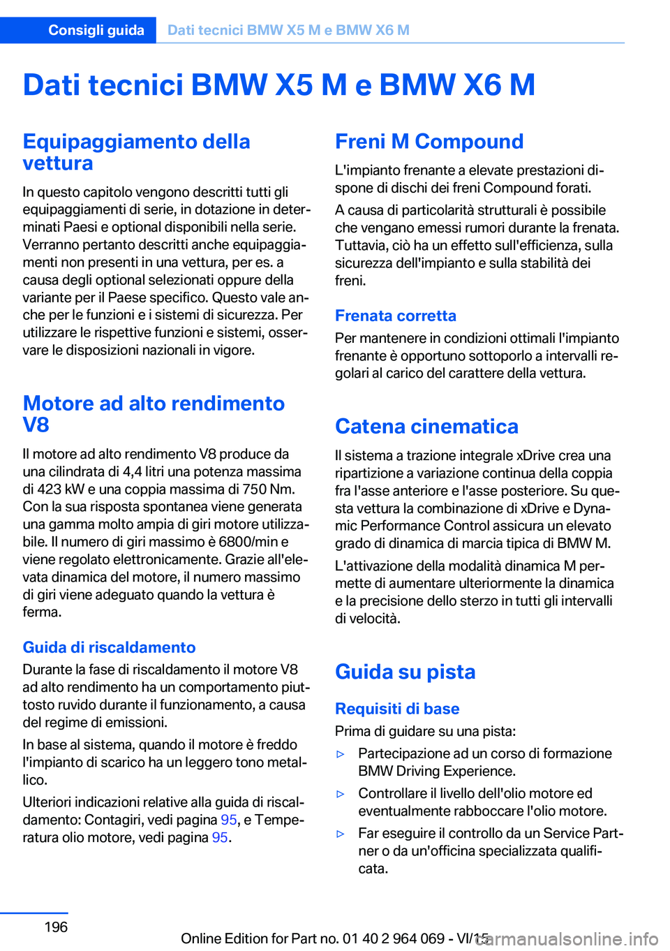 BMW X6 M 2016  Libretti Di Uso E manutenzione (in Italian) Dati tecnici BMW X5 M e BMW X6 MEquipaggiamento dellavettura
In questo capitolo vengono descritti tutti gli
equipaggiamenti di serie, in dotazione in deter‐
minati Paesi e optional disponibili nella
