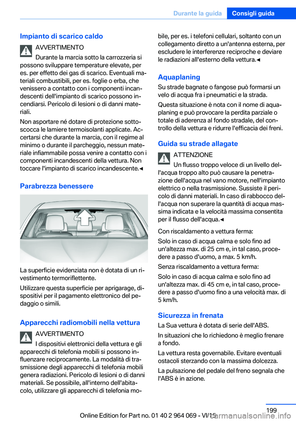 BMW X6 M 2016  Libretti Di Uso E manutenzione (in Italian) Impianto di scarico caldoAVVERTIMENTO
Durante la marcia sotto la carrozzeria si
possono sviluppare temperature elevate, per
es. per effetto dei gas di scarico. Eventuali ma‐
teriali combustibili, pe