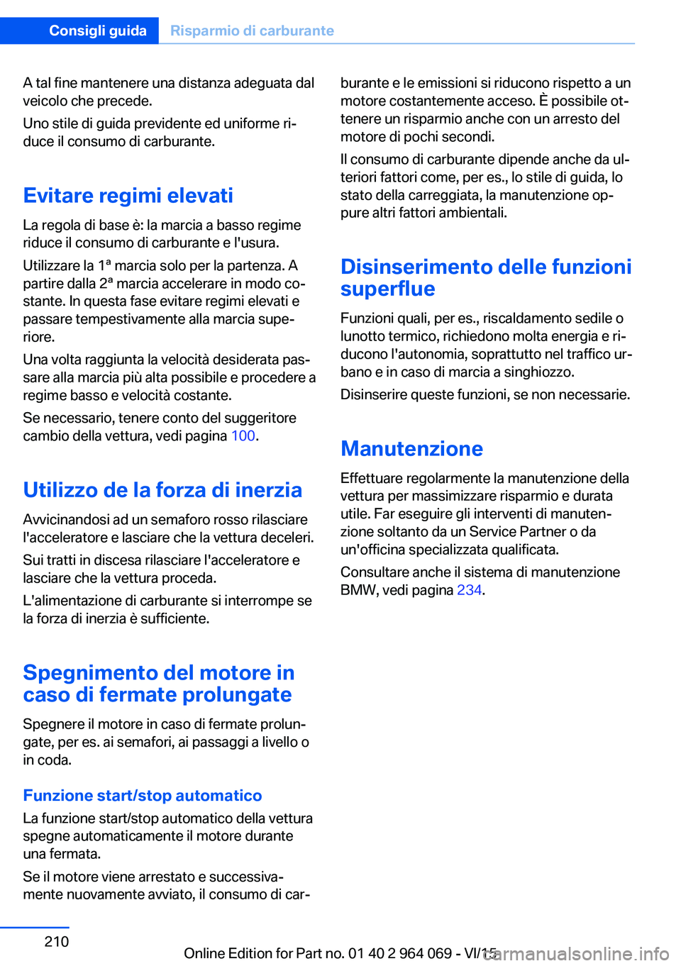 BMW X6 M 2016  Libretti Di Uso E manutenzione (in Italian) A tal fine mantenere una distanza adeguata dal
veicolo che precede.
Uno stile di guida previdente ed uniforme ri‐
duce il consumo di carburante.
Evitare regimi elevati
La regola di base è: la marci
