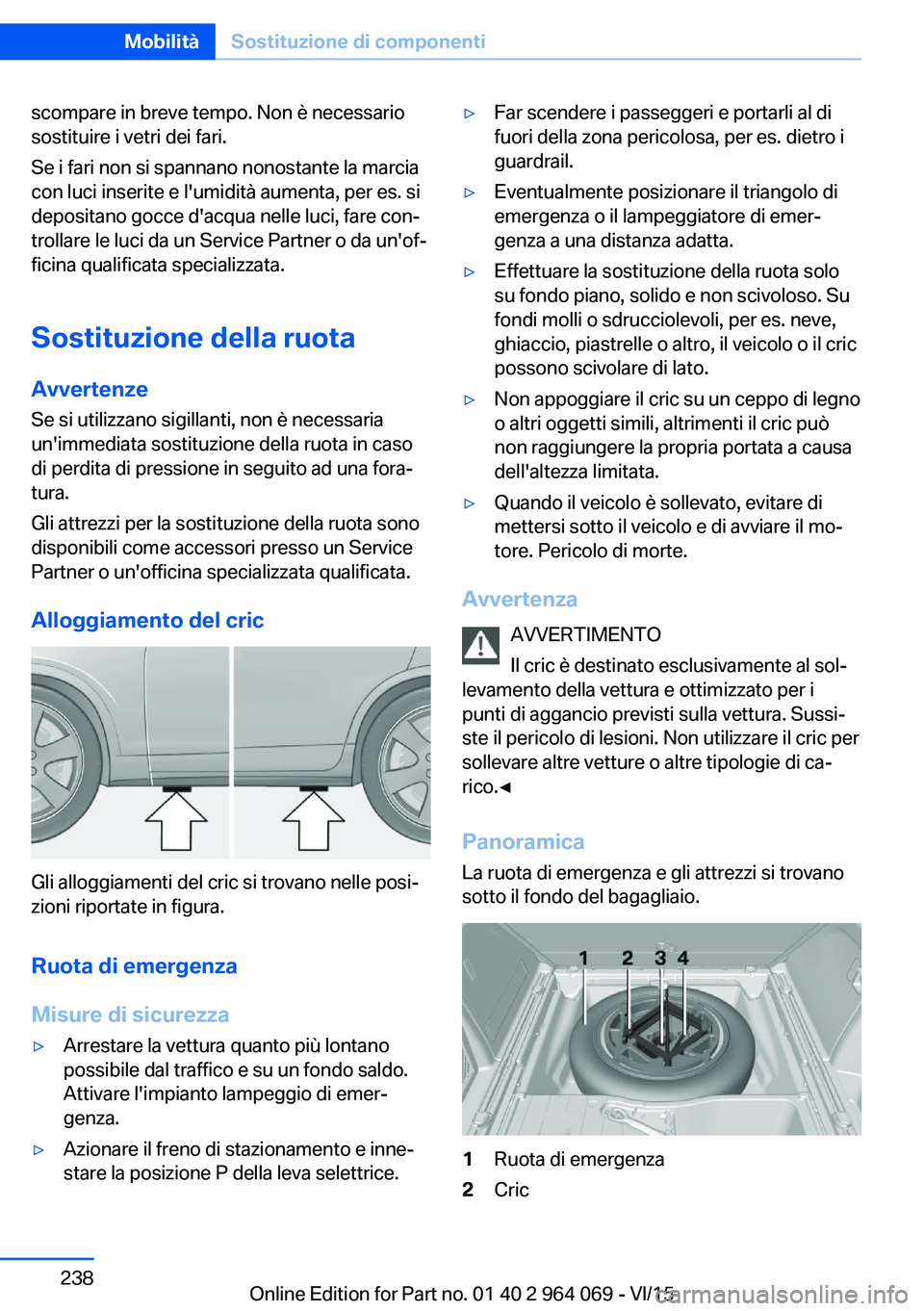 BMW X6 M 2016  Libretti Di Uso E manutenzione (in Italian) scompare in breve tempo. Non è necessario
sostituire i vetri dei fari.
Se i fari non si spannano nonostante la marcia
con luci inserite e l'umidità aumenta, per es. si
depositano gocce d'acq