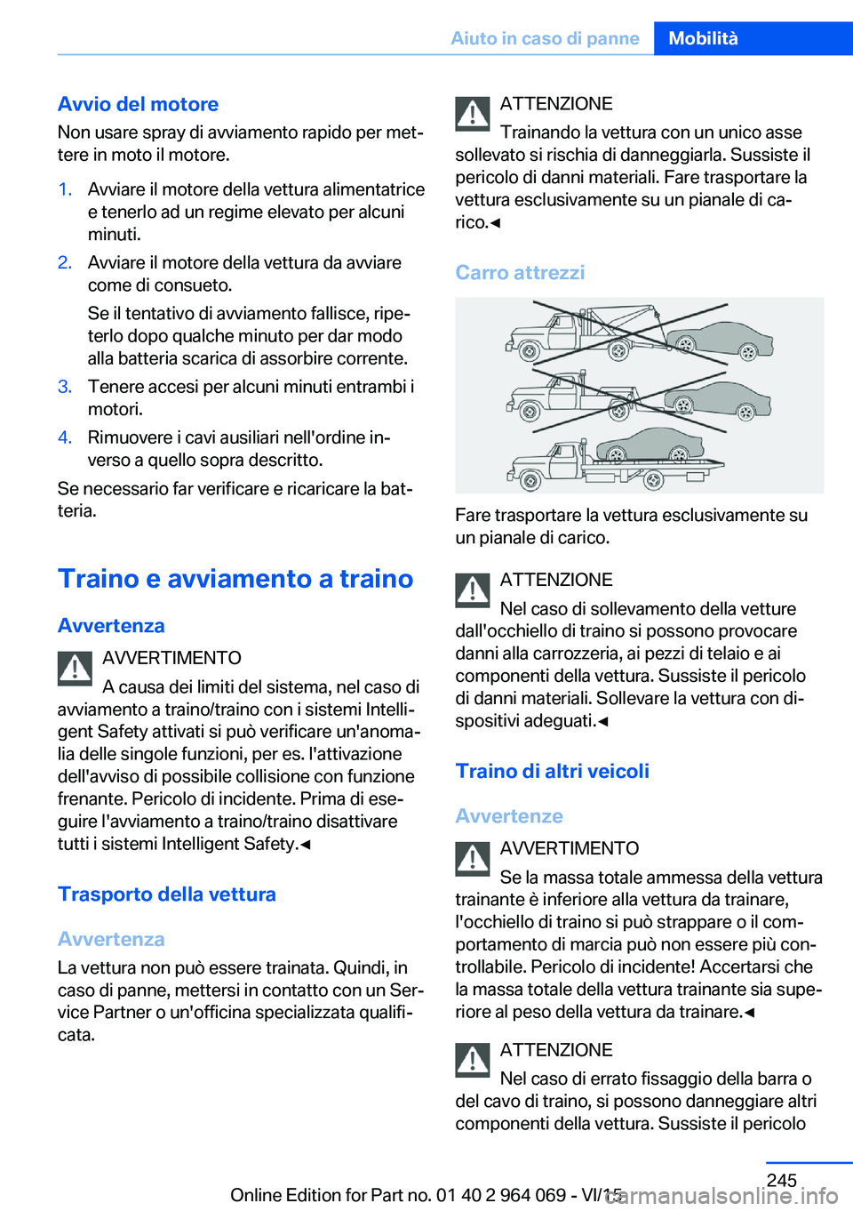 BMW X6 M 2016  Libretti Di Uso E manutenzione (in Italian) Avvio del motore
Non usare spray di avviamento rapido per met‐
tere in moto il motore.1.Avviare il motore della vettura alimentatrice
e tenerlo ad un regime elevato per alcuni
minuti.2.Avviare il mo
