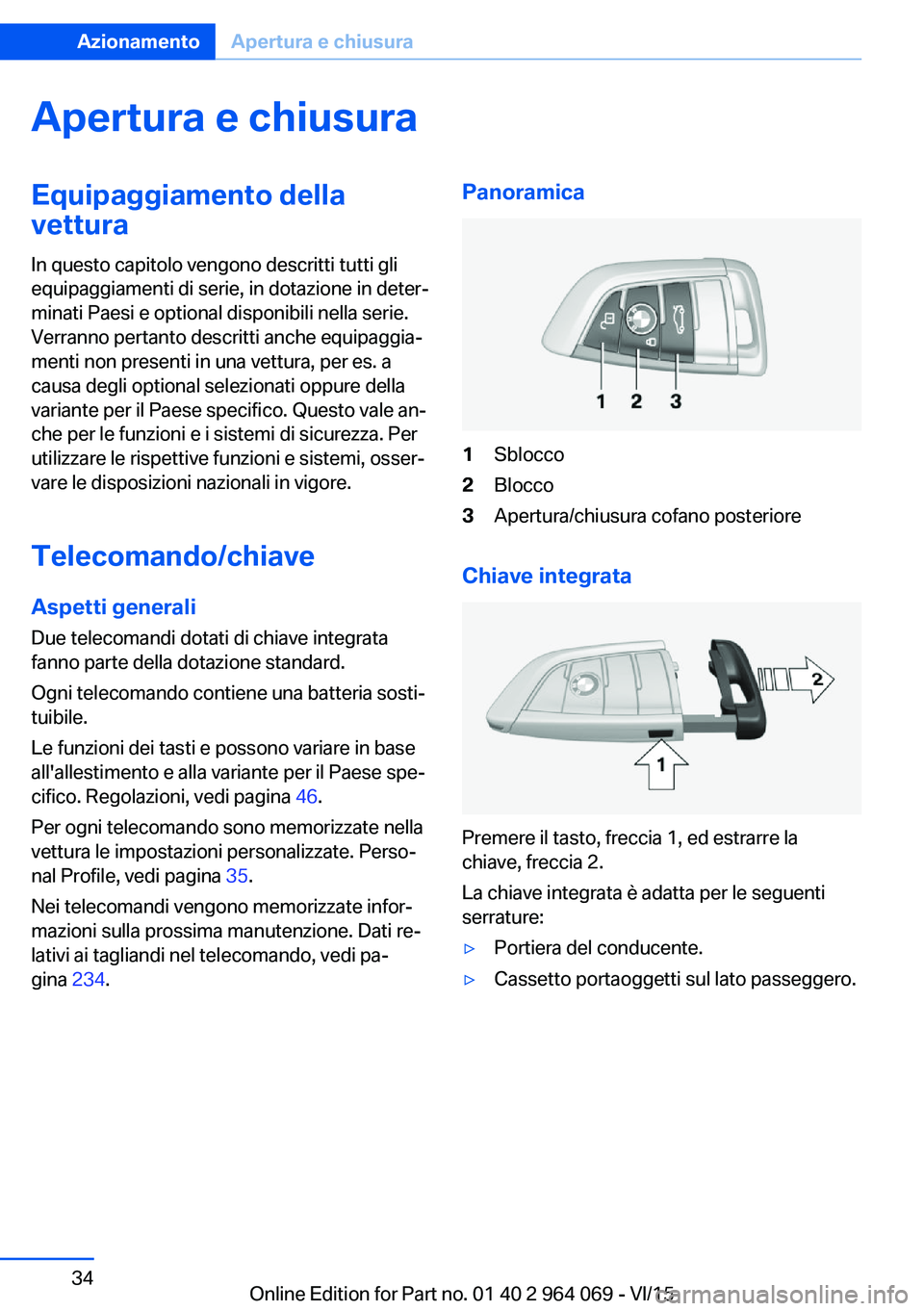 BMW X6 M 2016  Libretti Di Uso E manutenzione (in Italian) Apertura e chiusuraEquipaggiamento della
vettura
In questo capitolo vengono descritti tutti gli
equipaggiamenti di serie, in dotazione in deter‐
minati Paesi e optional disponibili nella serie.
Verr