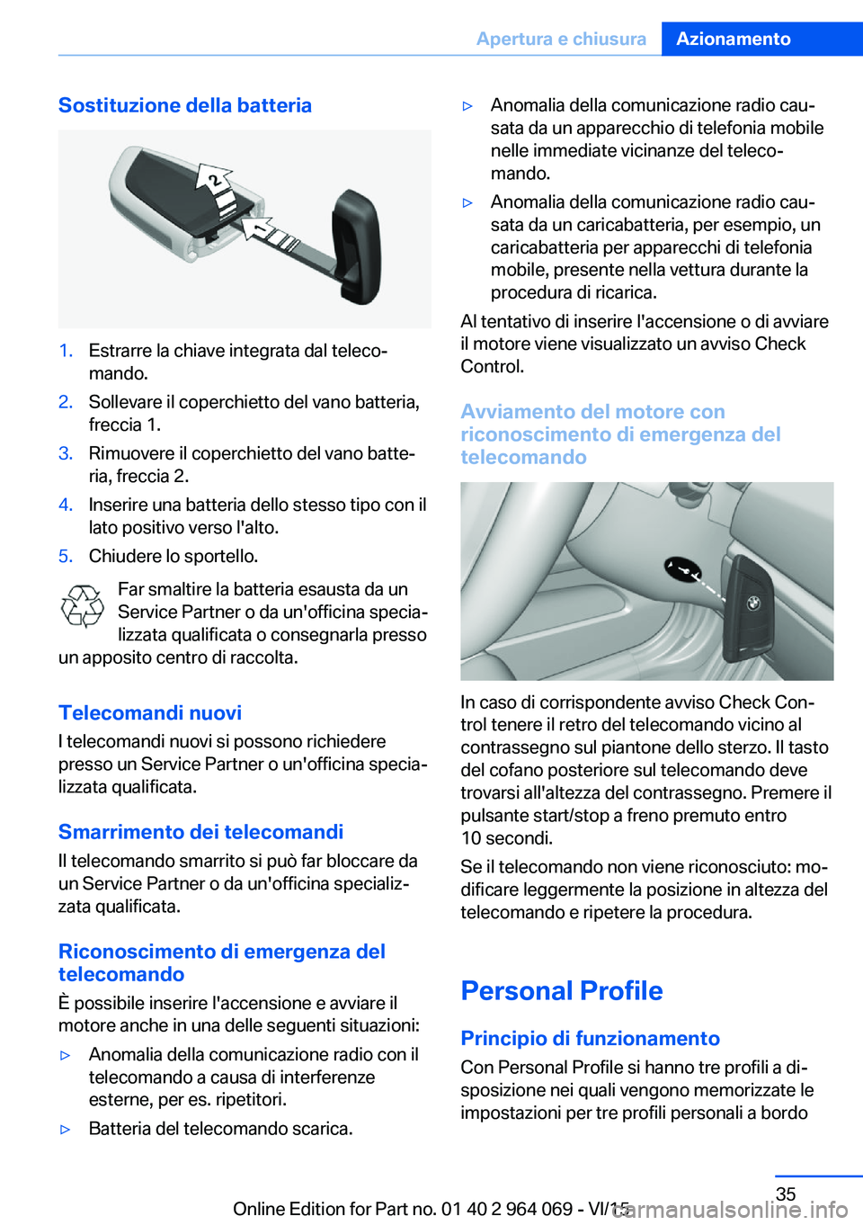 BMW X6 M 2016  Libretti Di Uso E manutenzione (in Italian) Sostituzione della batteria1.Estrarre la chiave integrata dal teleco‐
mando.2.Sollevare il coperchietto del vano batteria,
freccia 1.3.Rimuovere il coperchietto del vano batte‐
ria, freccia 2.4.In