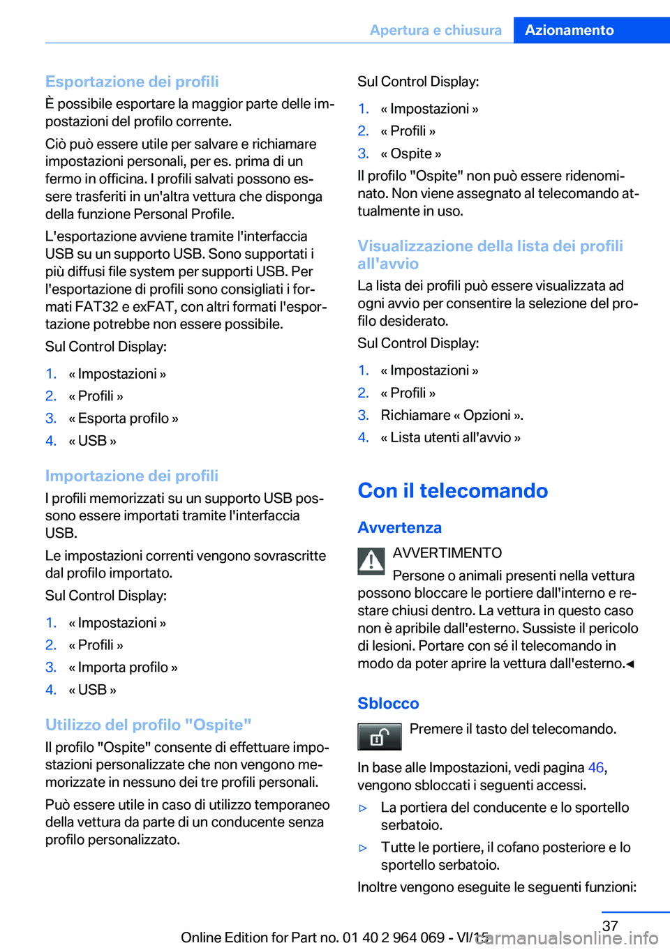 BMW X6 M 2016  Libretti Di Uso E manutenzione (in Italian) Esportazione dei profili
È possibile esportare la maggior parte delle im‐
postazioni del profilo corrente.
Ciò può essere utile per salvare e richiamare
impostazioni personali, per es. prima di u
