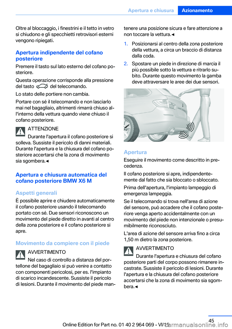 BMW X6 M 2016  Libretti Di Uso E manutenzione (in Italian) Oltre al bloccaggio, i finestrini e il tetto in vetro
si chiudono e gli specchietti retrovisori esterni
vengono ripiegati.
Apertura indipendente del cofano
posteriore
Premere il tasto sul lato esterno