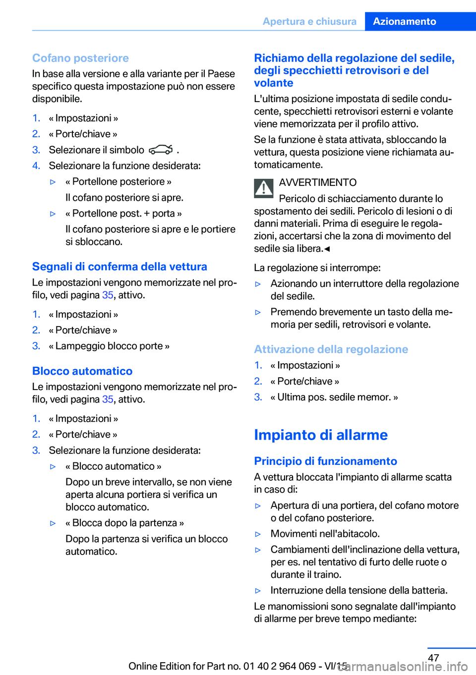 BMW X6 M 2016  Libretti Di Uso E manutenzione (in Italian) Cofano posterioreIn base alla versione e alla variante per il Paese
specifico questa impostazione può non essere
disponibile.1.« Impostazioni »2.« Porte/chiave »3.Selezionare il simbolo    .4.Sel