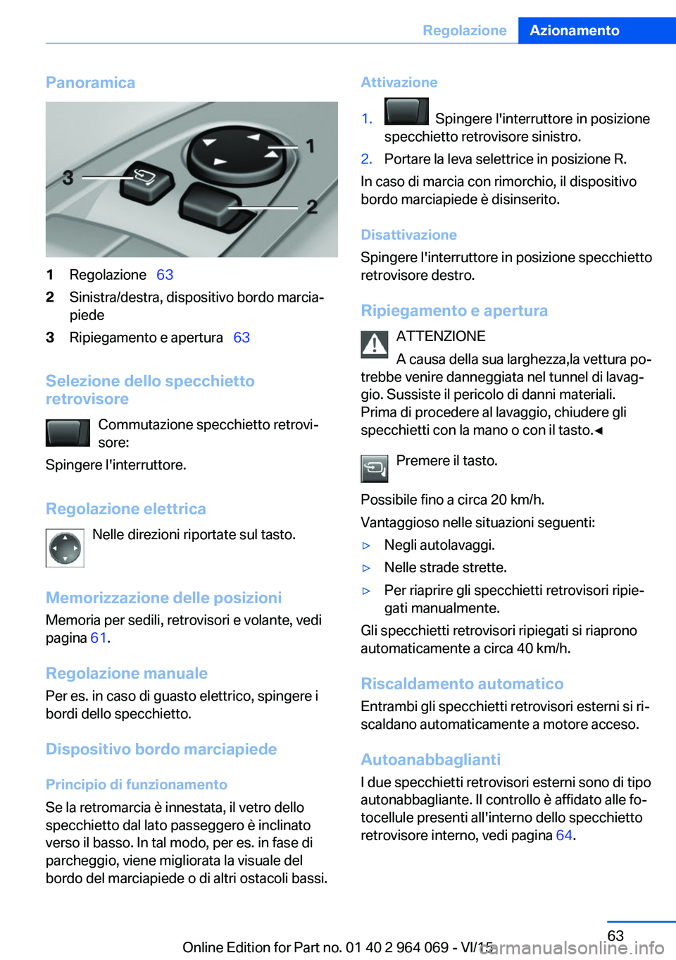 BMW X6 M 2016  Libretti Di Uso E manutenzione (in Italian) Panoramica1Regolazione  632Sinistra/destra, dispositivo bordo marcia‐
piede3Ripiegamento e apertura   63
Selezione dello specchietto
retrovisore
Commutazione specchietto retrovi‐
sore:
Spi