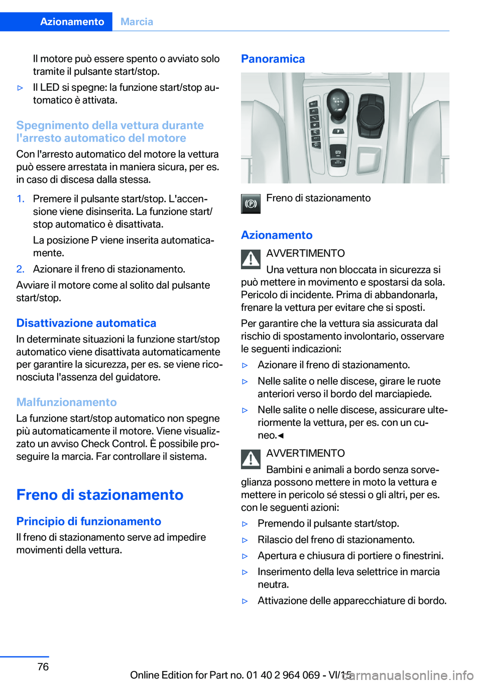 BMW X6 M 2016 Libretti Di Uso E manutenzione (in Italian) Il motore può essere spento o avviato solo
tramite il pulsante start/stop.▷Il LED si spegne: la funzione start/stop au‐
tomatico è attivata.
Spegnimento della vettura durante
l'arresto autom BMW X6 M 2016 Libretti Di Uso E manutenzione (in Italian) Il motore può essere spento o avviato solo
tramite il pulsante start/stop.▷Il LED si spegne: la funzione start/stop au‐
tomatico è attivata.
Spegnimento della vettura durante
l'arresto autom