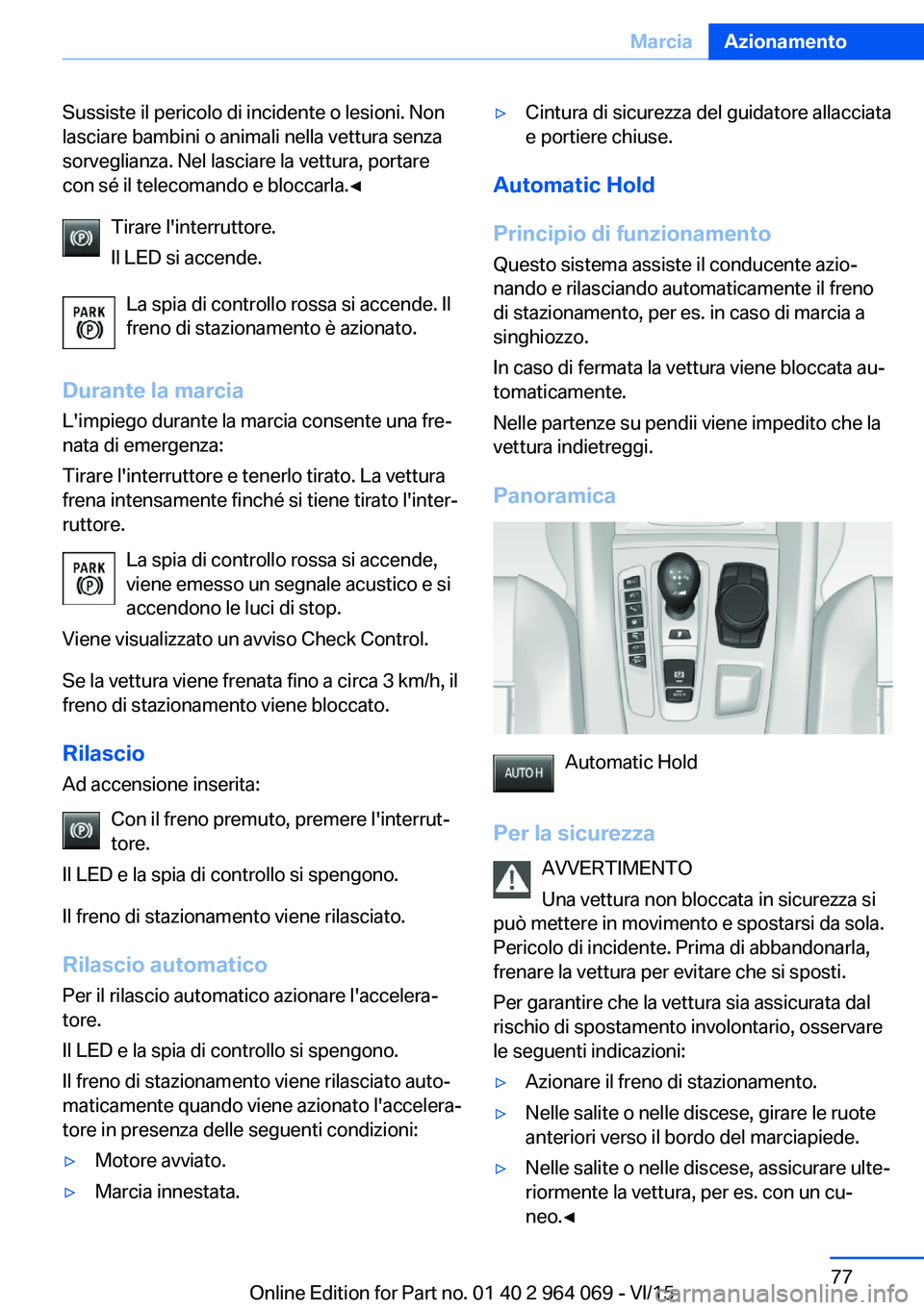 BMW X6 M 2016 Libretti Di Uso E manutenzione (in Italian) Sussiste il pericolo di incidente o lesioni. Non
lasciare bambini o animali nella vettura senza
sorveglianza. Nel lasciare la vettura, portare
con sé il telecomando e bloccarla.◀
Tirare l'inter BMW X6 M 2016 Libretti Di Uso E manutenzione (in Italian) Sussiste il pericolo di incidente o lesioni. Non
lasciare bambini o animali nella vettura senza
sorveglianza. Nel lasciare la vettura, portare
con sé il telecomando e bloccarla.◀
Tirare l'inter