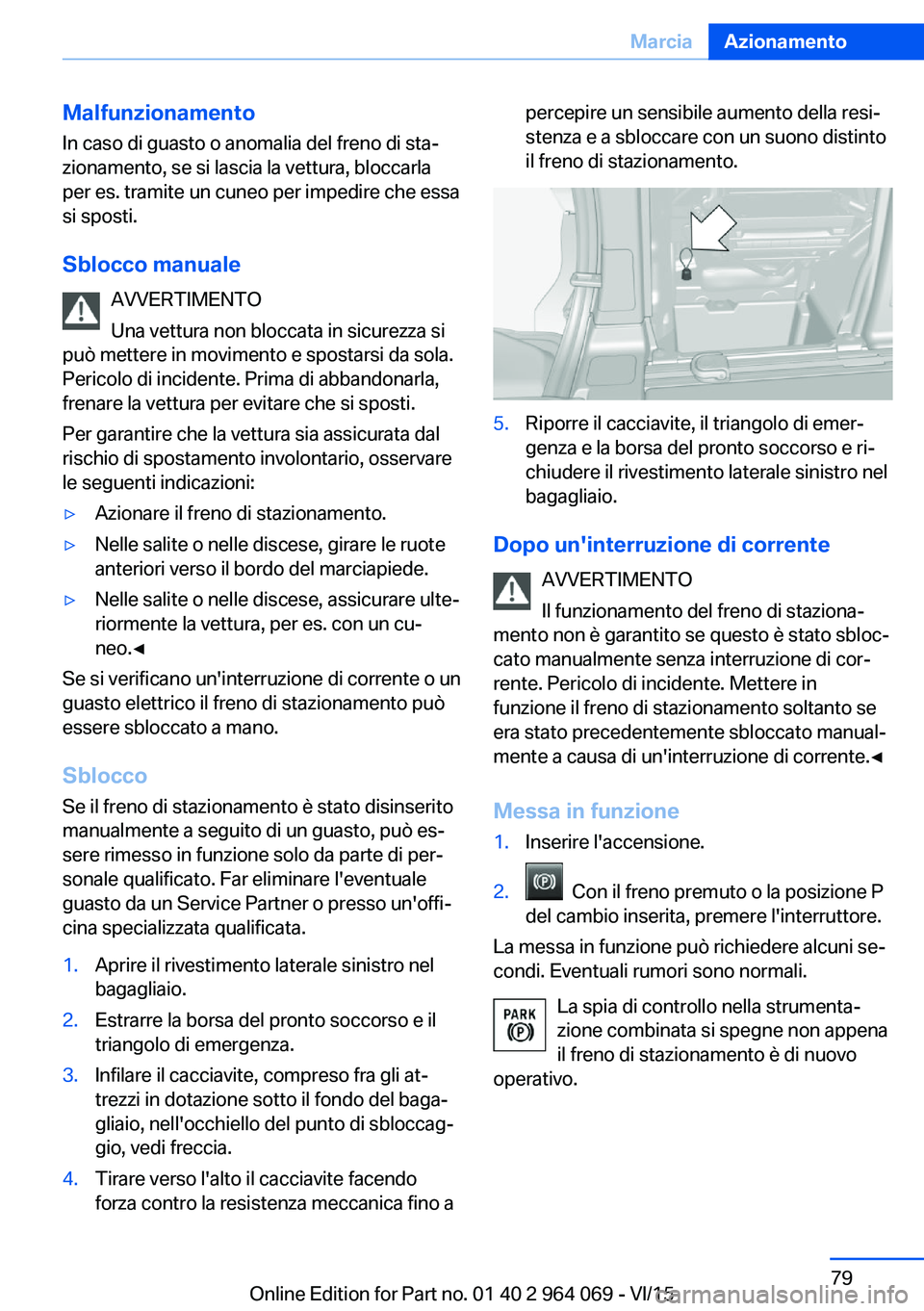 BMW X6 M 2016 Libretti Di Uso E manutenzione (in Italian) MalfunzionamentoIn caso di guasto o anomalia del freno di sta‐
zionamento, se si lascia la vettura, bloccarla
per es. tramite un cuneo per impedire che essa
si sposti.
Sblocco manuale AVVERTIMENTO
U BMW X6 M 2016 Libretti Di Uso E manutenzione (in Italian) MalfunzionamentoIn caso di guasto o anomalia del freno di sta‐
zionamento, se si lascia la vettura, bloccarla
per es. tramite un cuneo per impedire che essa
si sposti.
Sblocco manuale AVVERTIMENTO
U