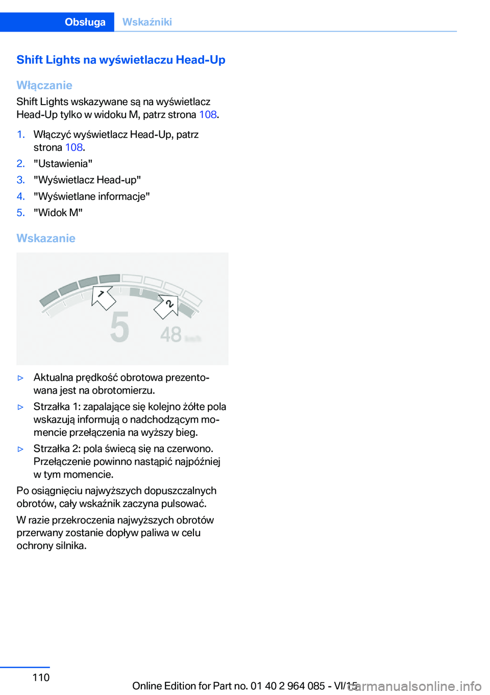 BMW X6 M 2016  Instrukcja obsługi (in Polish) Shift Lights na wyświetlaczu Head-Up
Włączanie
Shift Lights wskazywane są na wyświetlacz
Head-Up tylko w widoku M, patrz strona  108.1.Włączyć wyświetlacz Head-Up, patrz
strona  108.2."Us