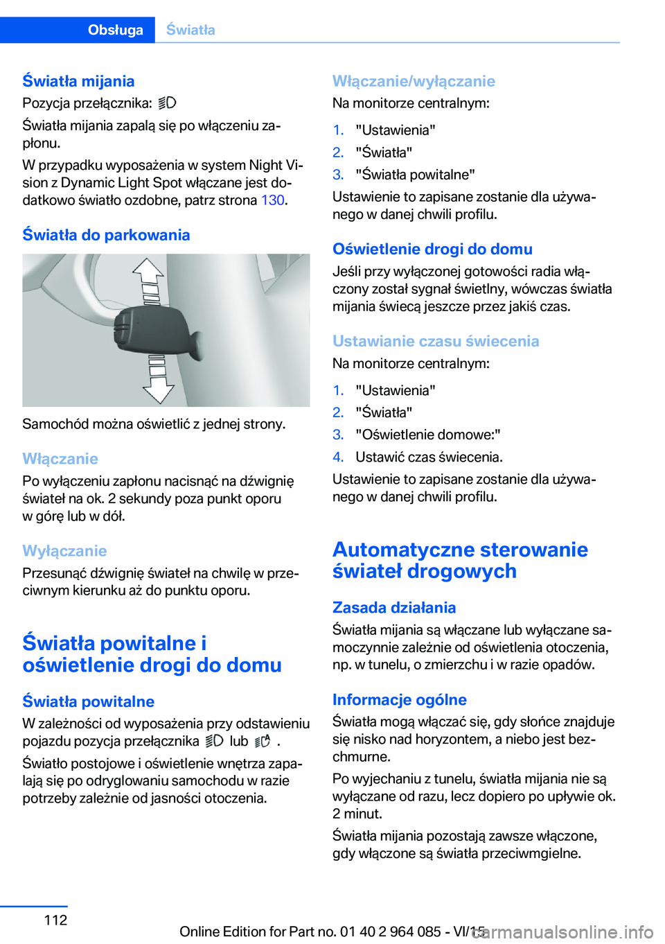 BMW X6 M 2016  Instrukcja obsługi (in Polish) Światła mijania
Pozycja przełącznika:  
 
Światła mijania zapalą się po włączeniu za‐
płonu.
W przypadku wyposażenia w system Night Vi‐
sion z Dynamic Light Spot włączane jest do‐

