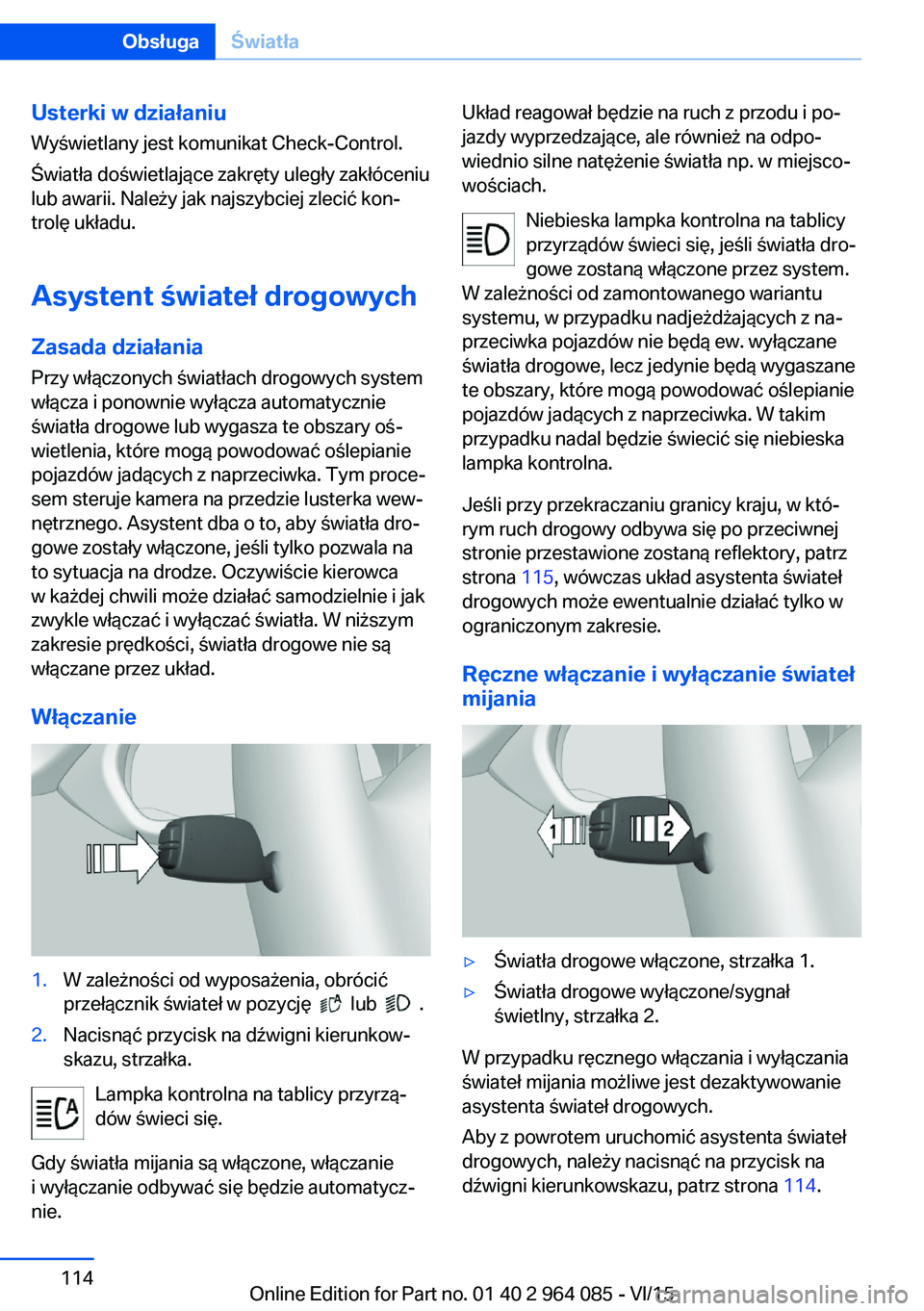 BMW X6 M 2016  Instrukcja obsługi (in Polish) Usterki w działaniu
Wyświetlany jest komunikat Check-Control.
Światła doświetlające zakręty uległy zakłóceniu
lub awarii. Należy jak najszybciej zlecić kon‐ trolę układu.
Asystent świ