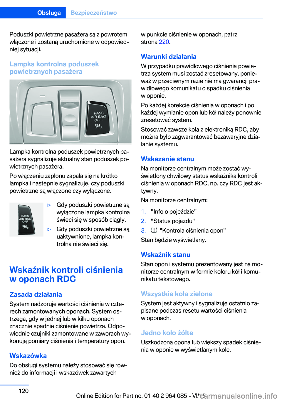 BMW X6 M 2016  Instrukcja obsługi (in Polish) Poduszki powietrzne pasażera są z powrotem
włączone i zostaną uruchomione w odpowied‐
niej sytuacji.
Lampka kontrolna poduszek
powietrznych pasażera
Lampka kontrolna poduszek powietrznych pa