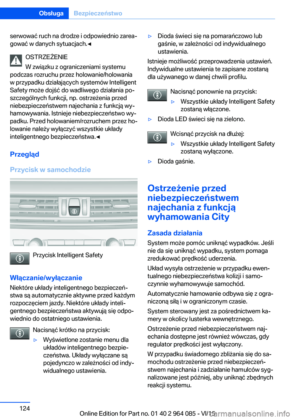 BMW X6 M 2016  Instrukcja obsługi (in Polish) serwować ruch na drodze i odpowiednio zarea‐
gować w danych sytuacjach.◀
OSTRZEŻENIE
W związku z ograniczeniami systemu
podczas rozruchu przez holowanie/holowania
w przypadku działających sy