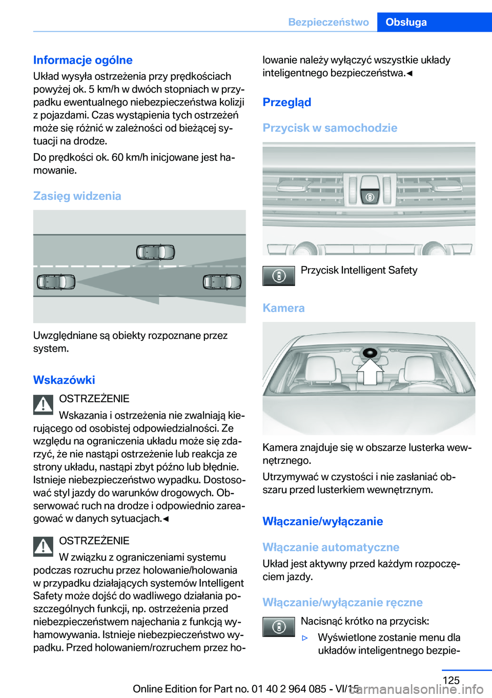 BMW X6 M 2016  Instrukcja obsługi (in Polish) Informacje ogólne
Układ wysyła ostrzeżenia przy prędkościach
powyżej ok. 5 km/h w dwóch stopniach w przy‐
padku ewentualnego niebezpieczeństwa kolizji
z pojazdami. Czas wystąpienia tych os