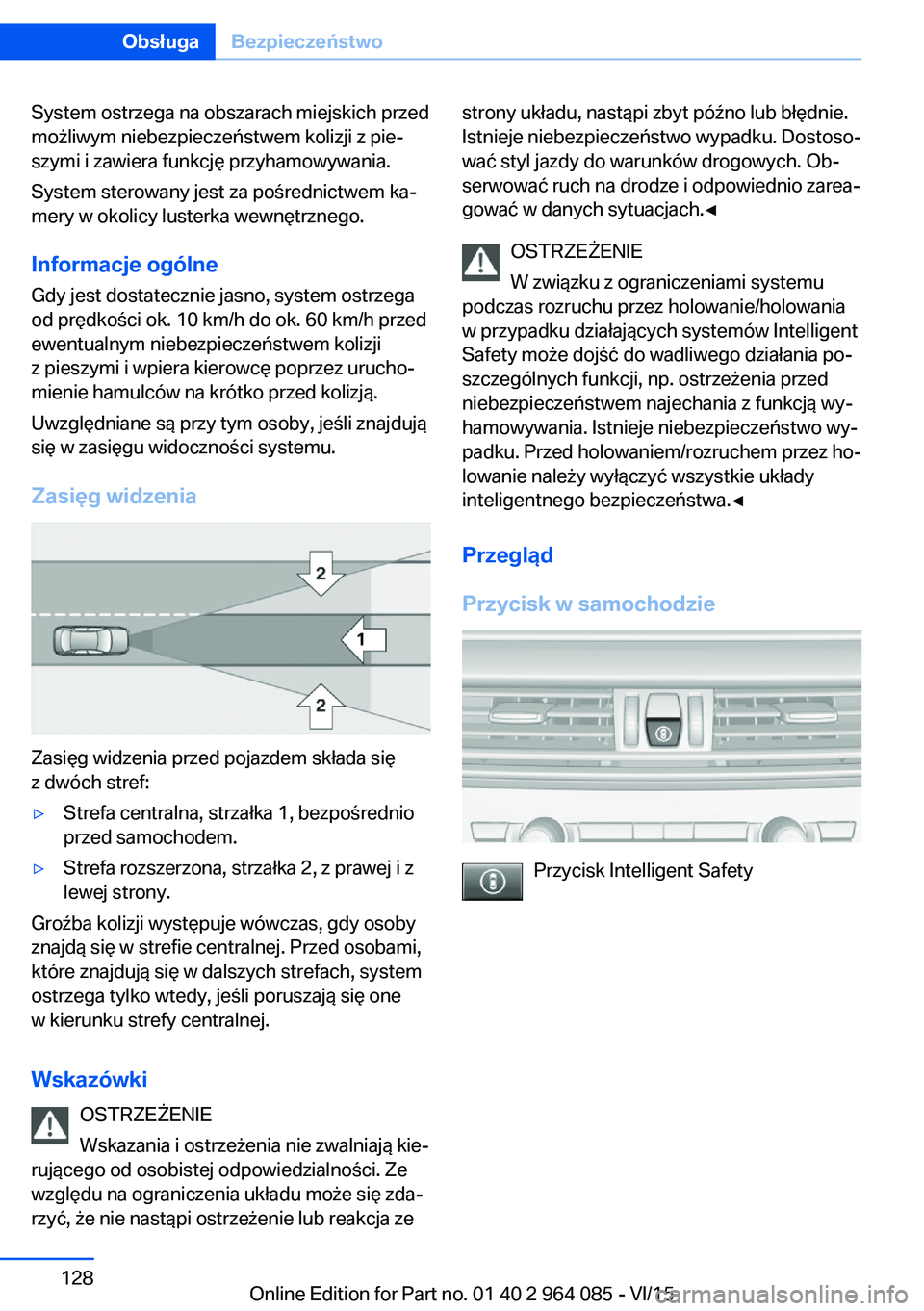BMW X6 M 2016  Instrukcja obsługi (in Polish) System ostrzega na obszarach miejskich przed
możliwym niebezpieczeństwem kolizji z pie‐
szymi i zawiera funkcję przyhamowywania.
System sterowany jest za pośrednictwem ka‐
mery w okolicy luste