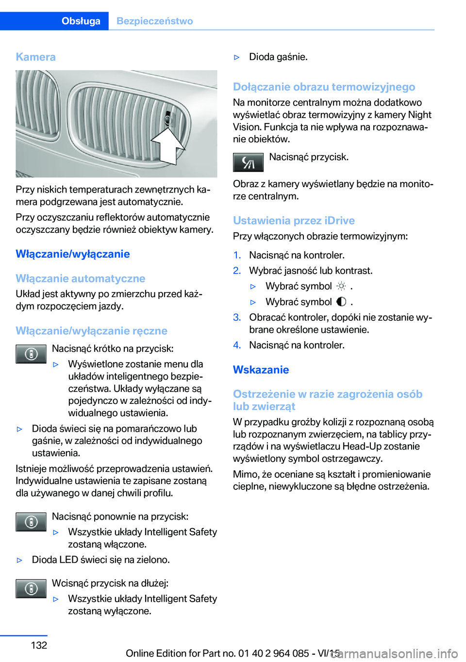 BMW X6 M 2016 Instrukcja obsługi (in Polish) Kamera
Przy niskich temperaturach zewnętrznych ka‐
mera podgrzewana jest automatycznie.
Przy oczyszczaniu reflektorów automatycznie
oczyszczany będzie również obiektyw kamery.
Włączanie/wył BMW X6 M 2016 Instrukcja obsługi (in Polish) Kamera
Przy niskich temperaturach zewnętrznych ka‐
mera podgrzewana jest automatycznie.
Przy oczyszczaniu reflektorów automatycznie
oczyszczany będzie również obiektyw kamery.
Włączanie/wył