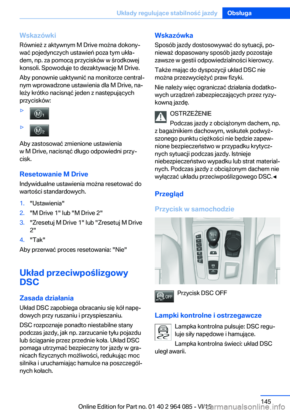 BMW X6 M 2016  Instrukcja obsługi (in Polish) WskazówkiRównież z aktywnym M Drive można dokony‐
wać pojedynczych ustawień poza tym ukła‐ dem, np. za pomocą przycisków w środkowej
konsoli. Spowoduje to dezaktywację M Drive.
Aby pono