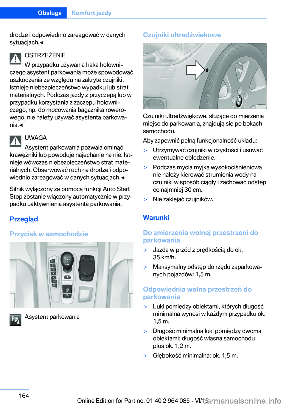 BMW X6 M 2016 Instrukcja obsługi (in Polish) drodze i odpowiednio zareagować w danych
sytuacjach.◀
OSTRZEŻENIE
W przypadku używania haka holowni‐
czego asystent parkowania może spowodować
uszkodzenia ze względu na zakryte czujniki.
Ist BMW X6 M 2016 Instrukcja obsługi (in Polish) drodze i odpowiednio zareagować w danych
sytuacjach.◀
OSTRZEŻENIE
W przypadku używania haka holowni‐
czego asystent parkowania może spowodować
uszkodzenia ze względu na zakryte czujniki.
Ist