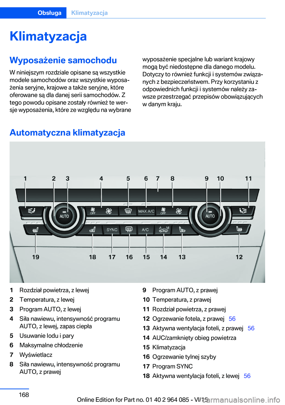 BMW X6 M 2016 Instrukcja obsługi (in Polish) KlimatyzacjaWyposażenie samochodu
W niniejszym rozdziale opisane są wszystkie
modele samochodów oraz wszystkie wyposa‐
żenia seryjne, krajowe a także seryjne, które
oferowane są dla danej ser BMW X6 M 2016 Instrukcja obsługi (in Polish) KlimatyzacjaWyposażenie samochodu
W niniejszym rozdziale opisane są wszystkie
modele samochodów oraz wszystkie wyposa‐
żenia seryjne, krajowe a także seryjne, które
oferowane są dla danej ser