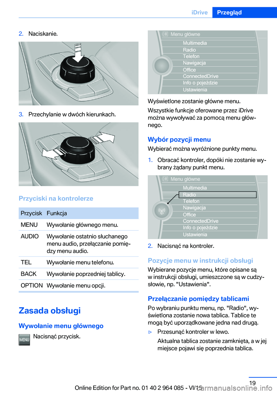 BMW X6 M 2016  Instrukcja obsługi (in Polish) 2.Naciskanie.3.Przechylanie w dwóch kierunkach.
Przyciski na kontrolerze
PrzyciskFunkcjaMENUWywołanie głównego menu.AUDIOWywołanie ostatnio słuchanego
menu audio, przełączanie pomię‐
dzy me