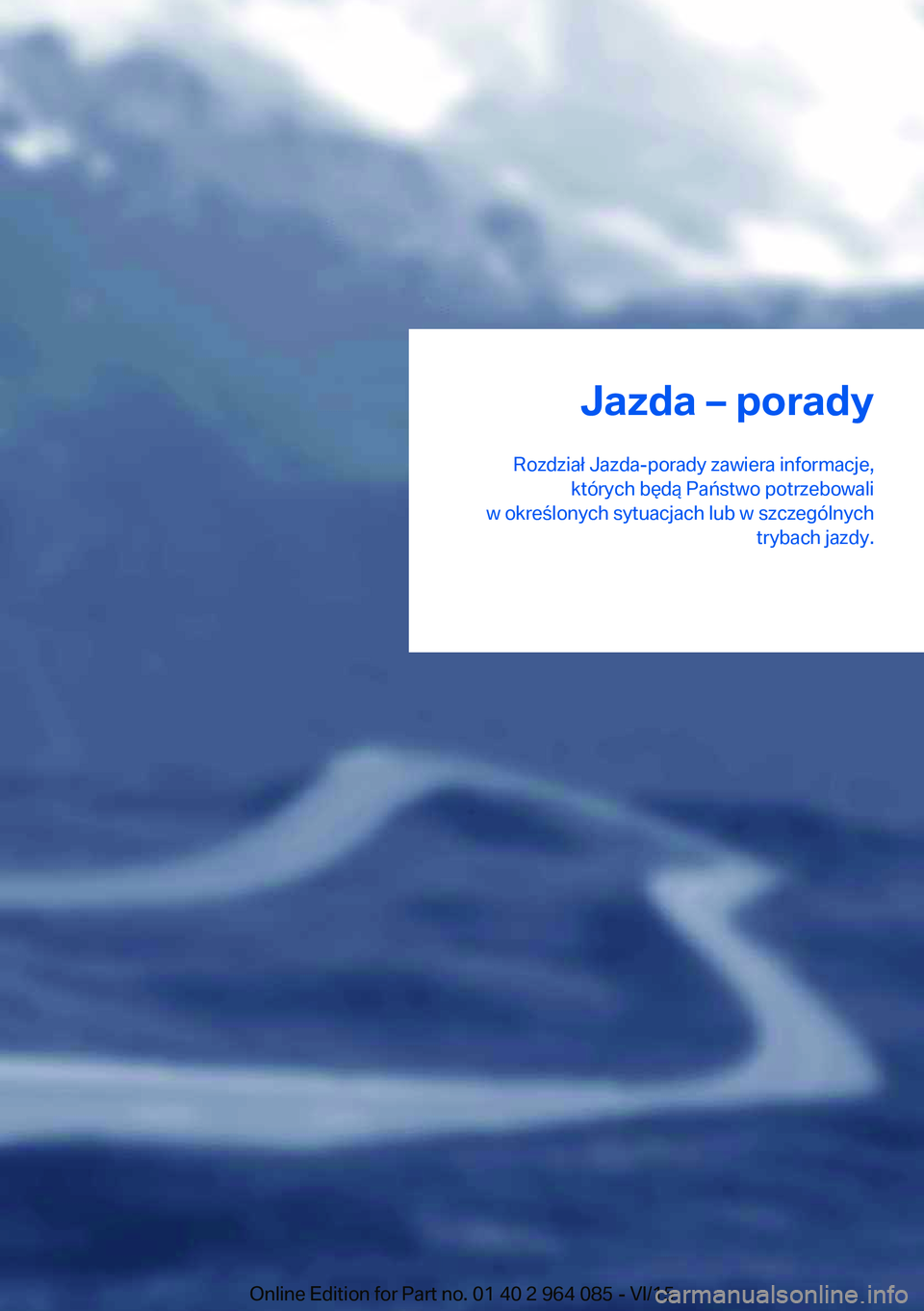 BMW X6 M 2016  Instrukcja obsługi (in Polish) Jazda – porady
Rozdział Jazda-porady zawiera informacje, których będą Państwo potrzebowali
w określonych sytuacjach lub w szczególnych trybach jazdy.Online Edition for Part no. 01 40 2 964 08