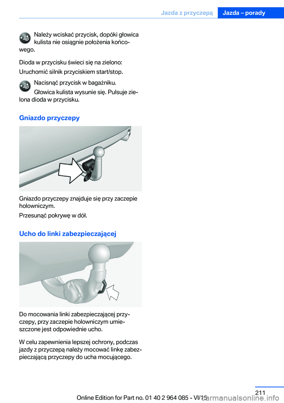 BMW X6 M 2016  Instrukcja obsługi (in Polish) Należy wciskać przycisk, dopóki głowica
kulista nie osiągnie położenia końco‐
wego.
Dioda w przycisku świeci się na zielono:
Uruchomić silnik przyciskiem start/stop.
Nacisnąć przycisk w