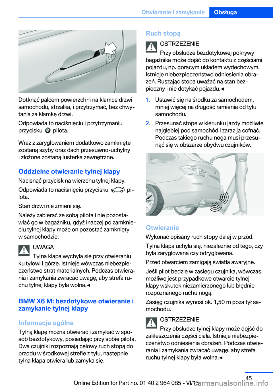 BMW X6 M 2016 Instrukcja obsługi (in Polish) Dotknąć palcem powierzchni na klamce drzwi
samochodu, strzałka, i przytrzymać, bez chwy‐
tania za klamkę drzwi.
Odpowiada to naciśnięciu i przytrzymaniu
przycisku
pilota.
Wraz z zaryglowa BMW X6 M 2016 Instrukcja obsługi (in Polish) Dotknąć palcem powierzchni na klamce drzwi
samochodu, strzałka, i przytrzymać, bez chwy‐
tania za klamkę drzwi.
Odpowiada to naciśnięciu i przytrzymaniu
przycisku
pilota.
Wraz z zaryglowa