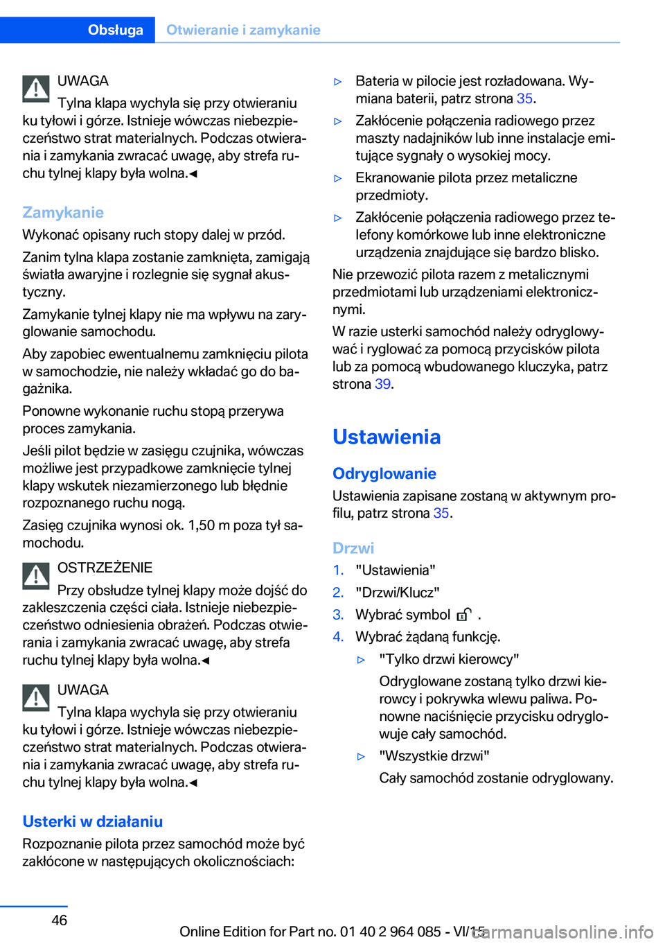 BMW X6 M 2016 Instrukcja obsługi (in Polish) UWAGA
Tylna klapa wychyla się przy otwieraniu
ku tyłowi i górze. Istnieje wówczas niebezpie‐
czeństwo strat materialnych. Podczas otwiera‐
nia i zamykania zwracać uwagę, aby strefa ru‐
ch BMW X6 M 2016 Instrukcja obsługi (in Polish) UWAGA
Tylna klapa wychyla się przy otwieraniu
ku tyłowi i górze. Istnieje wówczas niebezpie‐
czeństwo strat materialnych. Podczas otwiera‐
nia i zamykania zwracać uwagę, aby strefa ru‐
ch
