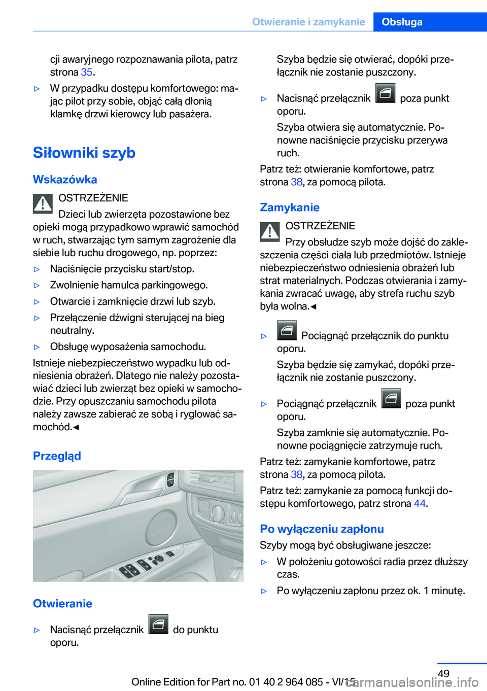 BMW X6 M 2016 Instrukcja obsługi (in Polish) cji awaryjnego rozpoznawania pilota, patrz
strona 35.▷W przypadku dostępu komfortowego: ma‐
jąc pilot przy sobie, objąć całą dłonią
klamkę drzwi kierowcy lub pasażera.
Siłowniki szyb
W BMW X6 M 2016 Instrukcja obsługi (in Polish) cji awaryjnego rozpoznawania pilota, patrz
strona 35.▷W przypadku dostępu komfortowego: ma‐
jąc pilot przy sobie, objąć całą dłonią
klamkę drzwi kierowcy lub pasażera.
Siłowniki szyb
W