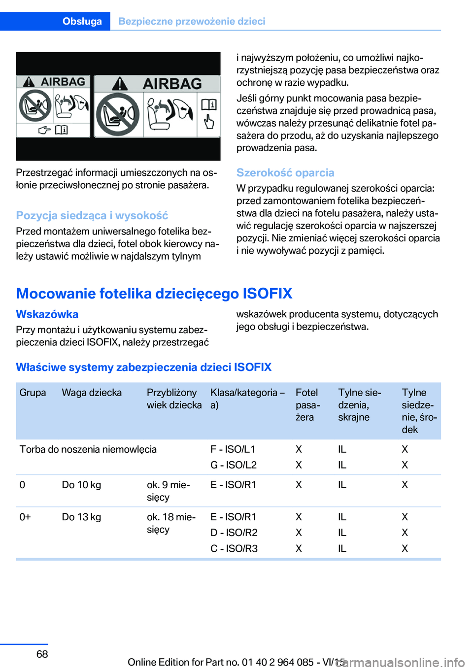 BMW X6 M 2016 Instrukcja obsługi (in Polish) Przestrzegać informacji umieszczonych na os‐
łonie przeciwsłonecznej po stronie pasażera.
Pozycja siedząca i wysokość Przed montażem uniwersalnego fotelika bez‐
pieczeństwa dla dzieci, fo BMW X6 M 2016 Instrukcja obsługi (in Polish) Przestrzegać informacji umieszczonych na os‐
łonie przeciwsłonecznej po stronie pasażera.
Pozycja siedząca i wysokość Przed montażem uniwersalnego fotelika bez‐
pieczeństwa dla dzieci, fo