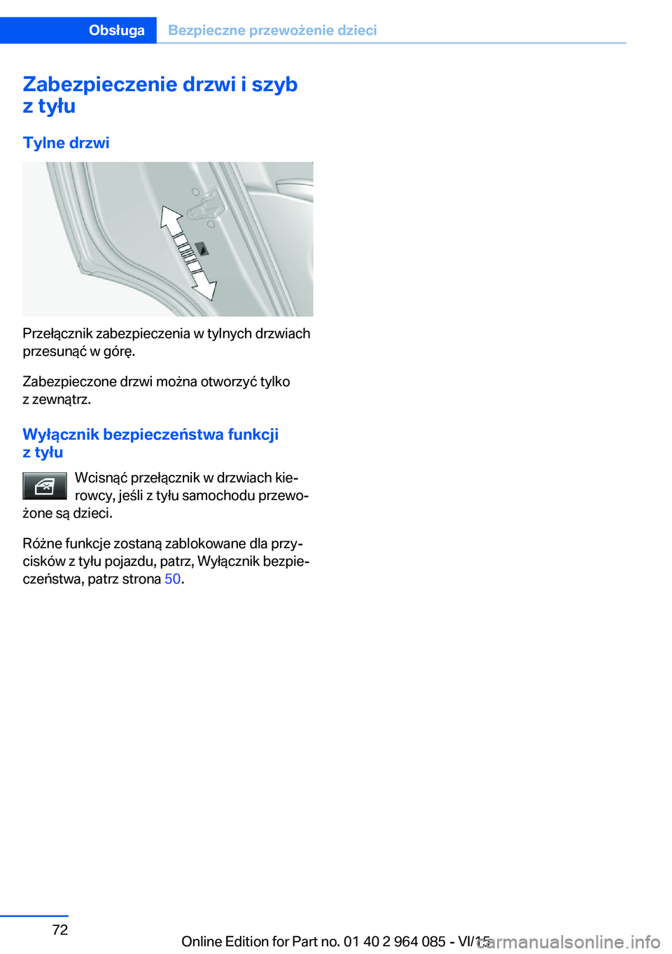 BMW X6 M 2016  Instrukcja obsługi (in Polish) Zabezpieczenie drzwi i szyb
z tyłu
Tylne drzwi
Przełącznik zabezpieczenia w tylnych drzwiach
przesunąć w górę.
Zabezpieczone drzwi można otworzyć tylko
z zewnątrz.
Wyłącznik bezpieczeństw