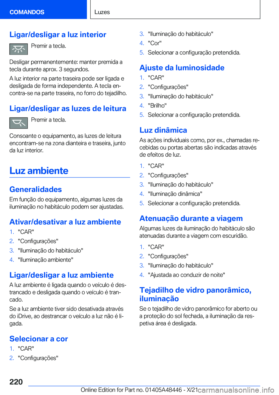 BMW X7 2022  Manual do condutor (in Portuguese) �L�i�g�a�r�/�d�e�s�l�i�g�a�r��a��l�u�z��i�n�t�e�r�i�o�r�P�r�e�m�i�r��a��t�e�c�l�a�.
�D�e�s�l�i�g�a�r��p�e�r�m�a�n�e�n�t�e�m�e�n�t�e�:��m�a�n�t�e�r��p�r�e�m�i�d�a��a
�t�e�c�l�a��d�u�r�a�n�t�e