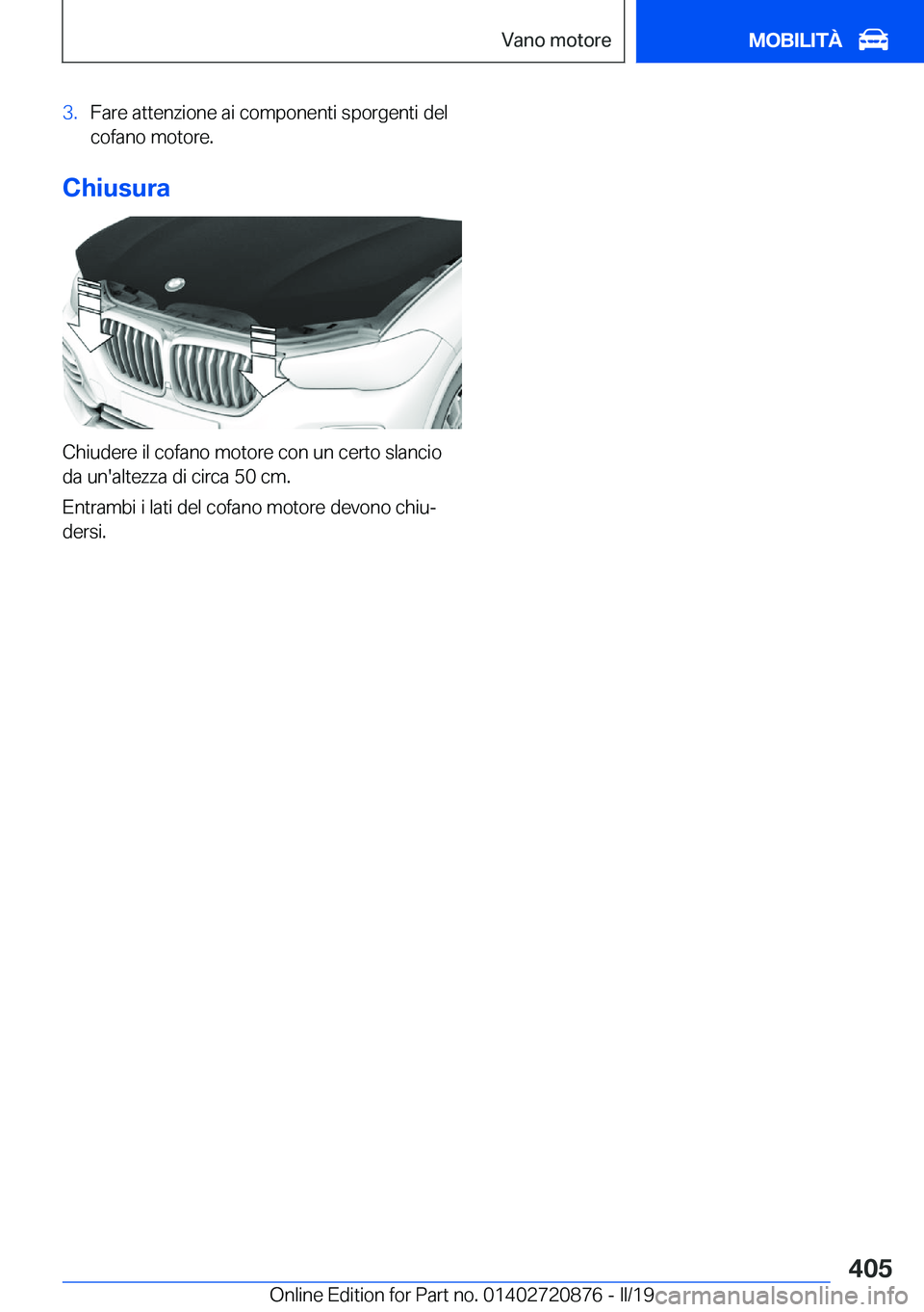 BMW X7 2019  Libretti Di Uso E manutenzione (in Italian) �3�.�F�a�r�e��a�t�t�e�n�z�i�o�n�e��a�i��c�o�m�p�o�n�e�n�t�i��s�p�o�r�g�e�n�t�i��d�e�l
�c�o�f�a�n�o��m�o�t�o�r�e�.
�C�h�i�u�s�u�r�a
�C�h�i�u�d�e�r�e��i�l��c�o�f�a�n�o��m�o�t�o�r�e��c�o�n��u�
