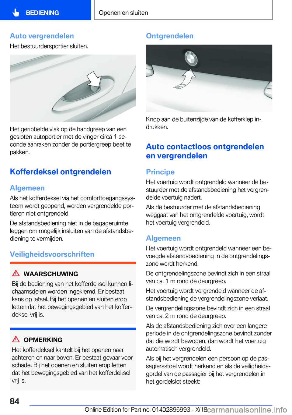 BMW Z4 2019  Instructieboekjes (in Dutch)  A u t o  v e r g r e n d e l e n
 H e t  b e s t u u r d e r s p o r t i e r  s l u i t e n .
 H e t  g e r i b b e l d e  v l a k  o p  d e  h a n d g r e e p  v a n  e e n
 g e s l o t e 